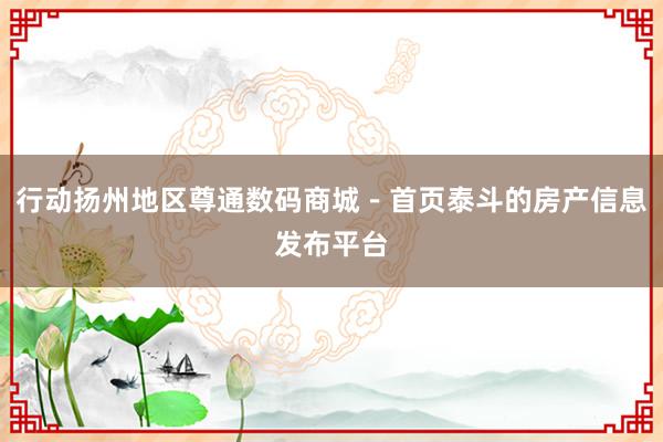 行动扬州地区尊通数码商城－首页泰斗的房产信息发布平台